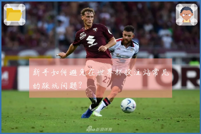 新手如何避免在世界杯投注站常见的踩坑问题？