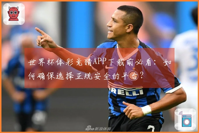 世界杯体彩竞猜APP下载前必看：如何确保选择正规安全的平台？