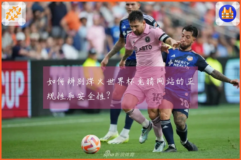 如何辨别烽火世界杯竞猜网站的正规性和安全性？