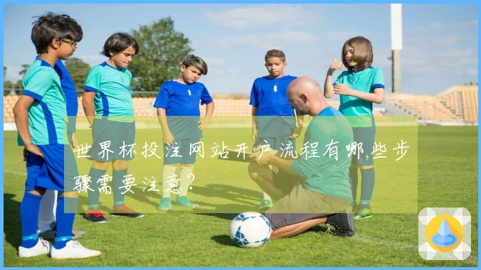 世界杯投注网站开户流程有哪些步骤需要注意？